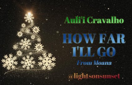 christmasdave - How Far I'll Go From Disney's Moana by Auli'i Cravalho
